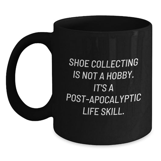 Funny Shoe Collecting Gifts from Friends for Shoe Collecting Enthusiasts, Black Coffee Mug, 'Shoe Collecting Is Not A Hobby. It's A Post-apocalyptic Life Skill.' - Graduation Unique Gifts - Main