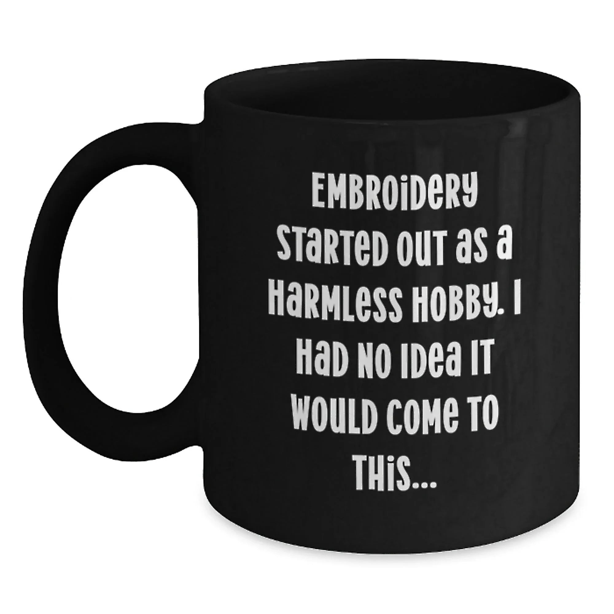 Funny Embroidery Gift for Embroidery Lovers from Friends, 'Embroidery Started Out As A Harmless Hobby, I Had No Idea It Would Come To This...' Christmas Unique Gifts for Women, Black Coffee Mug, 11oz