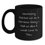Funny Volunteering Gifts from Friends, Christmas Unique Gifts for Volunteering Men, Funny Black Coffee Mug Quote 'Volunteering Started Out As A Harmless Hobby, I Had No Idea It Would Come To This...'