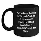 Funny Amateur Radio Christmas Unique Gift for Hams - 'Amateur Radio Started Out As A Harmless Hobby. I Had No Idea It Would Come To This...' Black Coffee Mug
