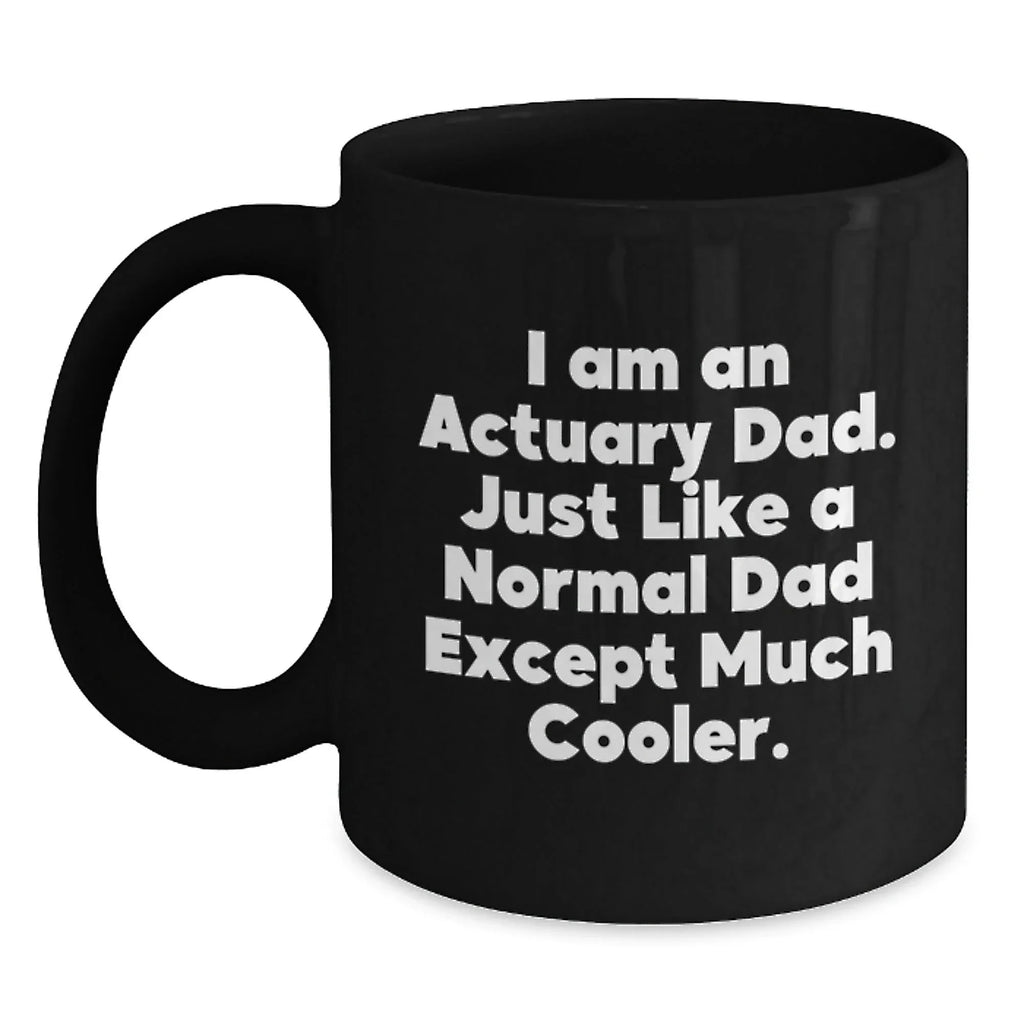 Funny Actuary Gifts for Dad, Unique Black Coffee Mugs, I Am An Actuary Dad, Christmas Unique Gifts, Gifts from Men, for Actuary Men