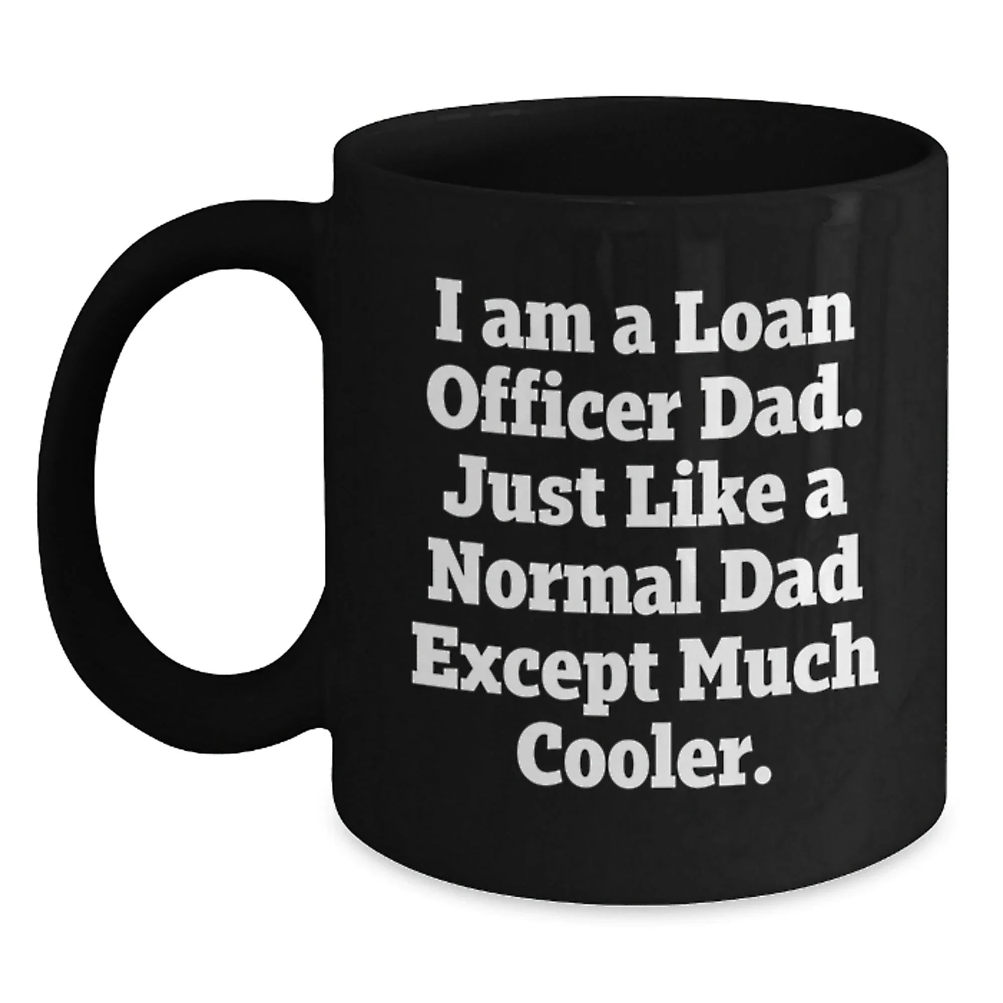 Funny Loan Officer Mugs Gifts for Loan Officer Dad, Gifts from Dad, Christmas Unique Gifts, Black Coffee Mug, I Am A Loan Officer Dad