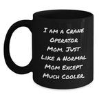Funny Crane Operator Mom Gifts for Graduation - Black Coffee Mug, 'I Am A Crane Operator Mom. Just Like A Normal Mom Except Much Cooler.'