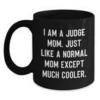Funny Judge Mom Black Coffee Mug Gifts for Judge Graduation, Gift from Friends and Family, 'I Am A Judge Mom. Just Like A Normal Mom Except Much Cooler.'
