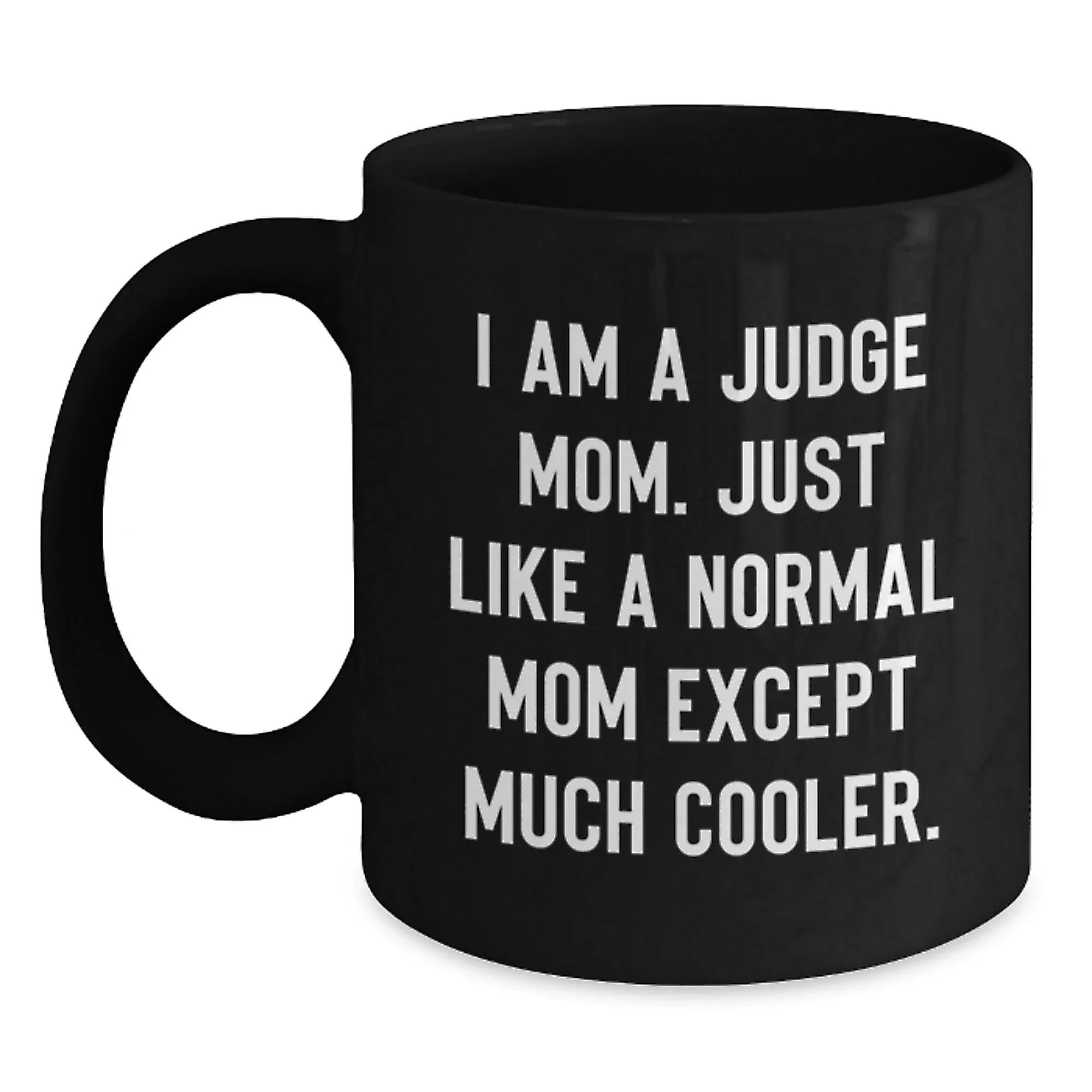 Funny Judge Mom Black Coffee Mug Gifts for Judge Graduation, Gift from Friends and Family, 'I Am A Judge Mom. Just Like A Normal Mom Except Much Cooler.'