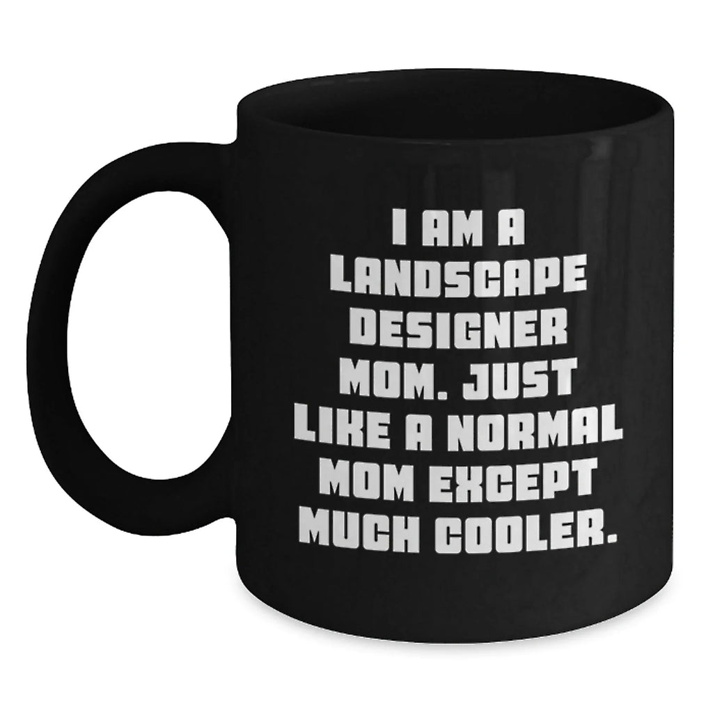 Landscape Designer Mom Gifts from Friends for Birthday Unique Gifts, I Am A Landscape Designer Mom. Just Like A Normal Mom Except Much Cooler. Black Coffee Mug