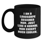 Landscape Designer Mom Gifts from Friends for Birthday Unique Gifts, I Am A Landscape Designer Mom. Just Like A Normal Mom Except Much Cooler. Black Coffee Mug