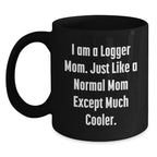 Funny Logger Mom Gifts from Friends for Logger, Unique Christmas Unique Gifts for Men, Logger Black Coffee Mug with I Am A Logger Mom Quote