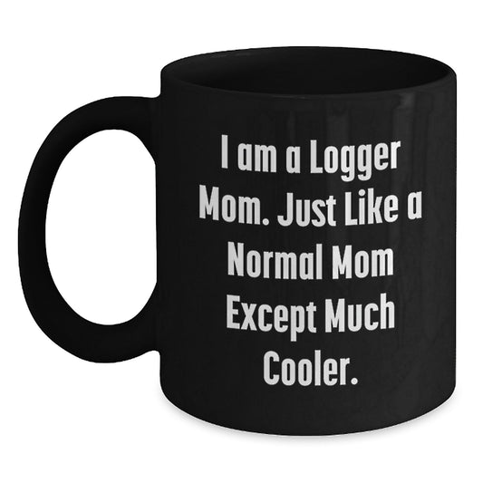 Funny Logger Mom Gifts from Friends for Logger, Unique Christmas Unique Gifts for Men, Logger Black Coffee Mug with I Am A Logger Mom Quote - Main