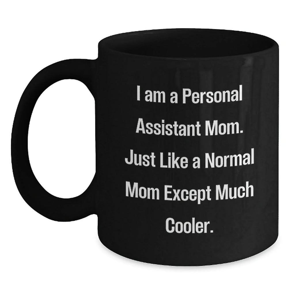 Funny Personal Assistant Mom Gifts for Her, Black Coffee Mug, Birthday Unique Presents from Family and Friends, 'I Am A Personal Assistant Mom. Just Like A Normal Mom Except Much Cooler.'
