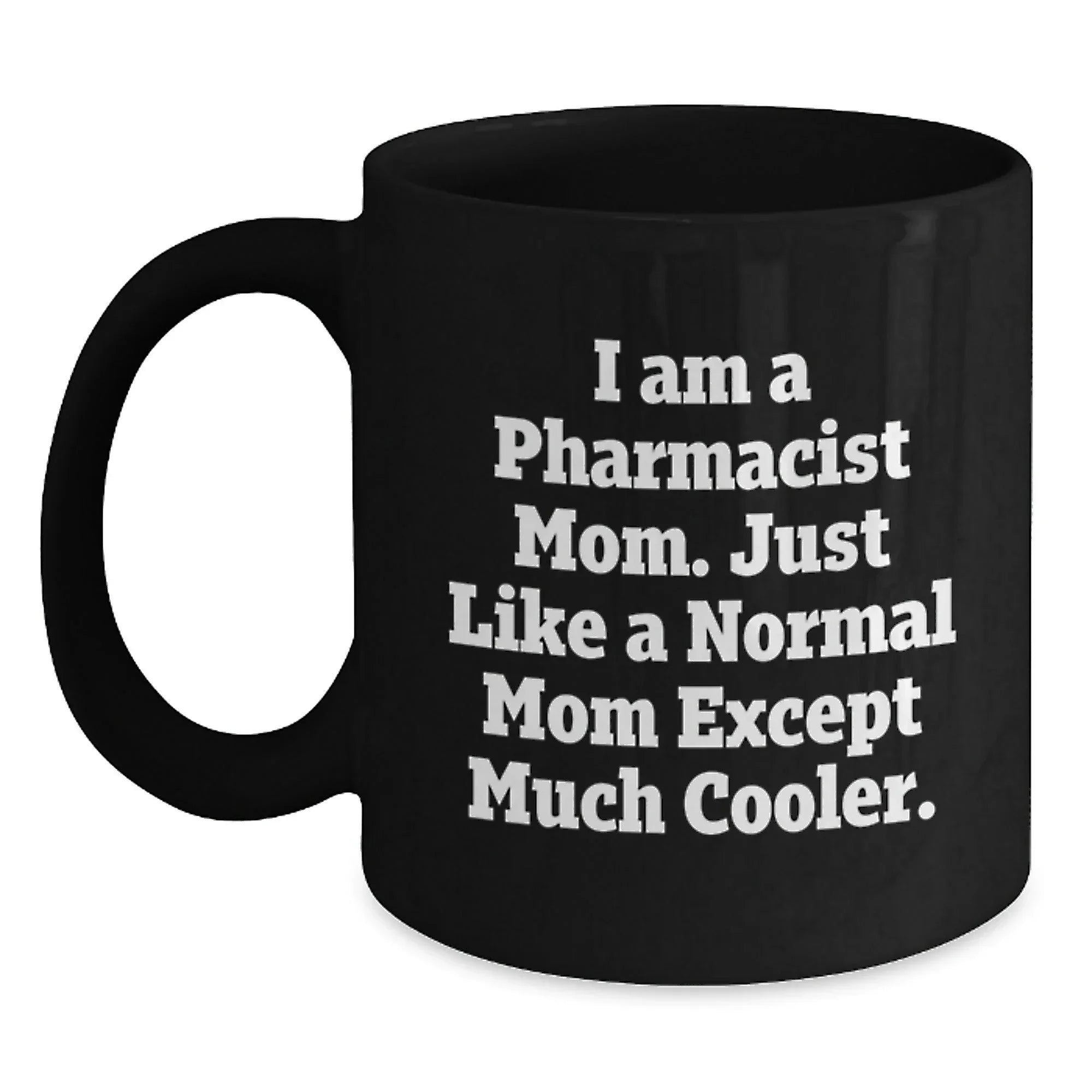 Funny Pharmacist Mom Graduation Gifts from Family Friends Coworkers - I Am A Pharmacist Mom. Just Like A Normal Mom Except Much Cooler. Black Coffee Mug