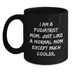 Funny Podiatrist Mom Gifts, Black Coffee Mugs for Graduation, 'I Am A Podiatrist Mom. Just Like A Normal Mom Except Much Cooler.' Mug for Family, Friends, or Coworkers - Black Ceramic - Main
