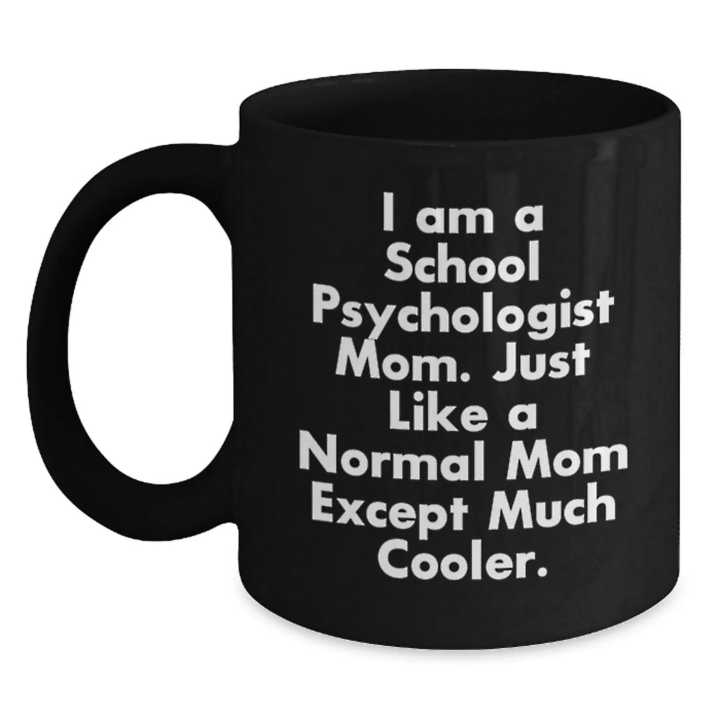 Funny School Psychologist Mom Gifts from Friends to School Psychologist Graduation Unique Items, I Am A School Psychologist Mom. Just Like A Normal Mom Except Much Cooler. Black Coffee Mug