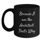 Architect Gifts, Because I Am The Architect. That's Why., Funny Birthday Coffee Mugs for Men or Women from Coworkers, Friends or Family