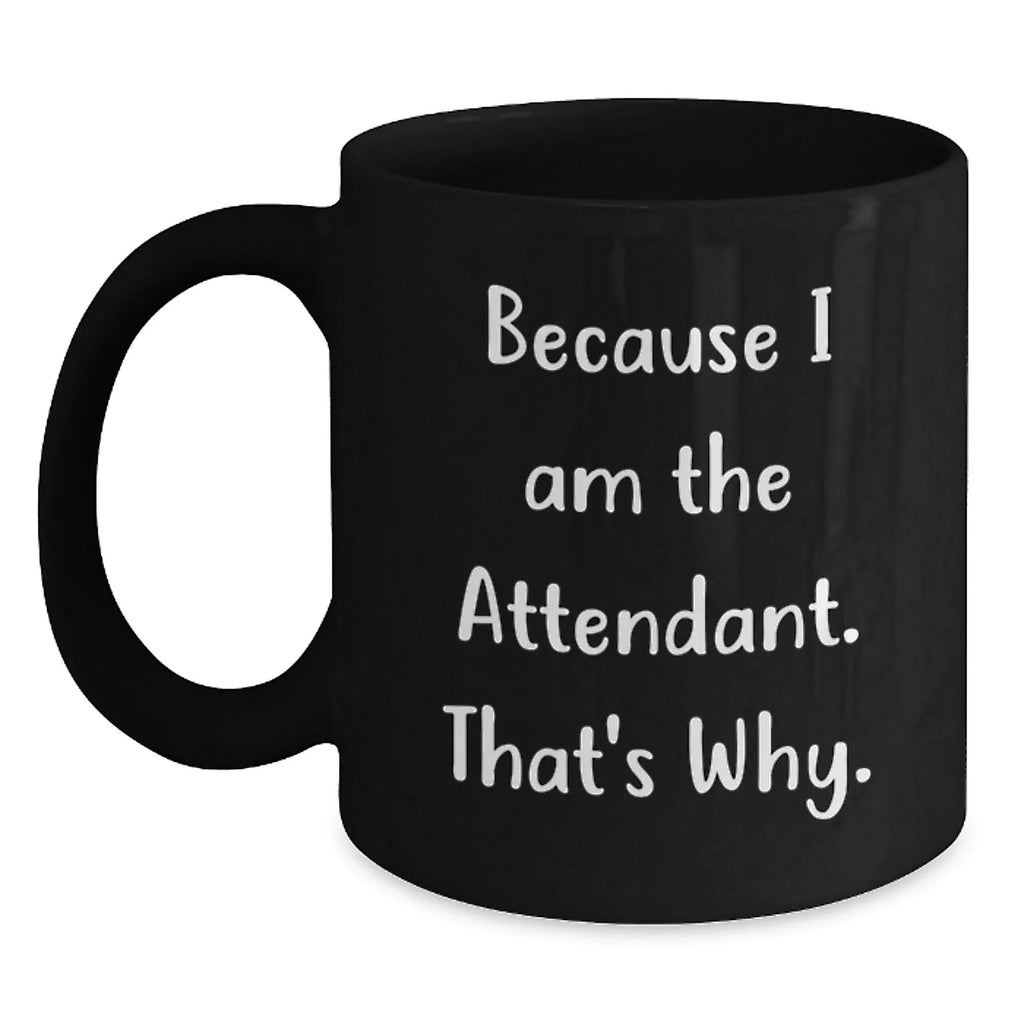 Funny Attendant Gifts for Him - Black Coffee Mug Because I Am The Attendant That's Why - Christmas Unique Gift