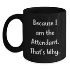 Funny Attendant Gifts for Him - Black Coffee Mug Because I Am The Attendant That's Why - Christmas Unique Gift