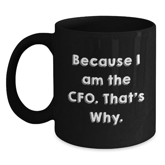 Funny CFO Gifts from Friends - Because I Am The CFO. That's Why. - Black Coffee Mug for Birthday, Unique CFO Mugs for Men or Women - Main