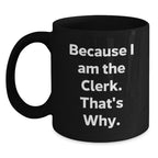 Funny Clerk Gifts, Black Coffee Mugs, Because I Am The Clerk That's Why, Christmas Unique Presents