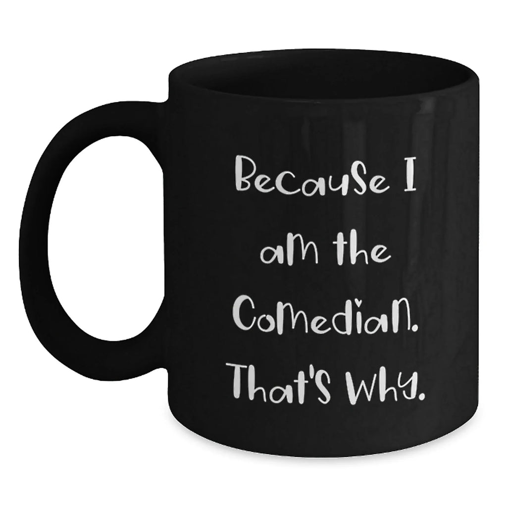 Funny Comedian Gifts from Friends and Family - Because I Am The Comedian. That's Why. Christmas Unique Coffee Mug