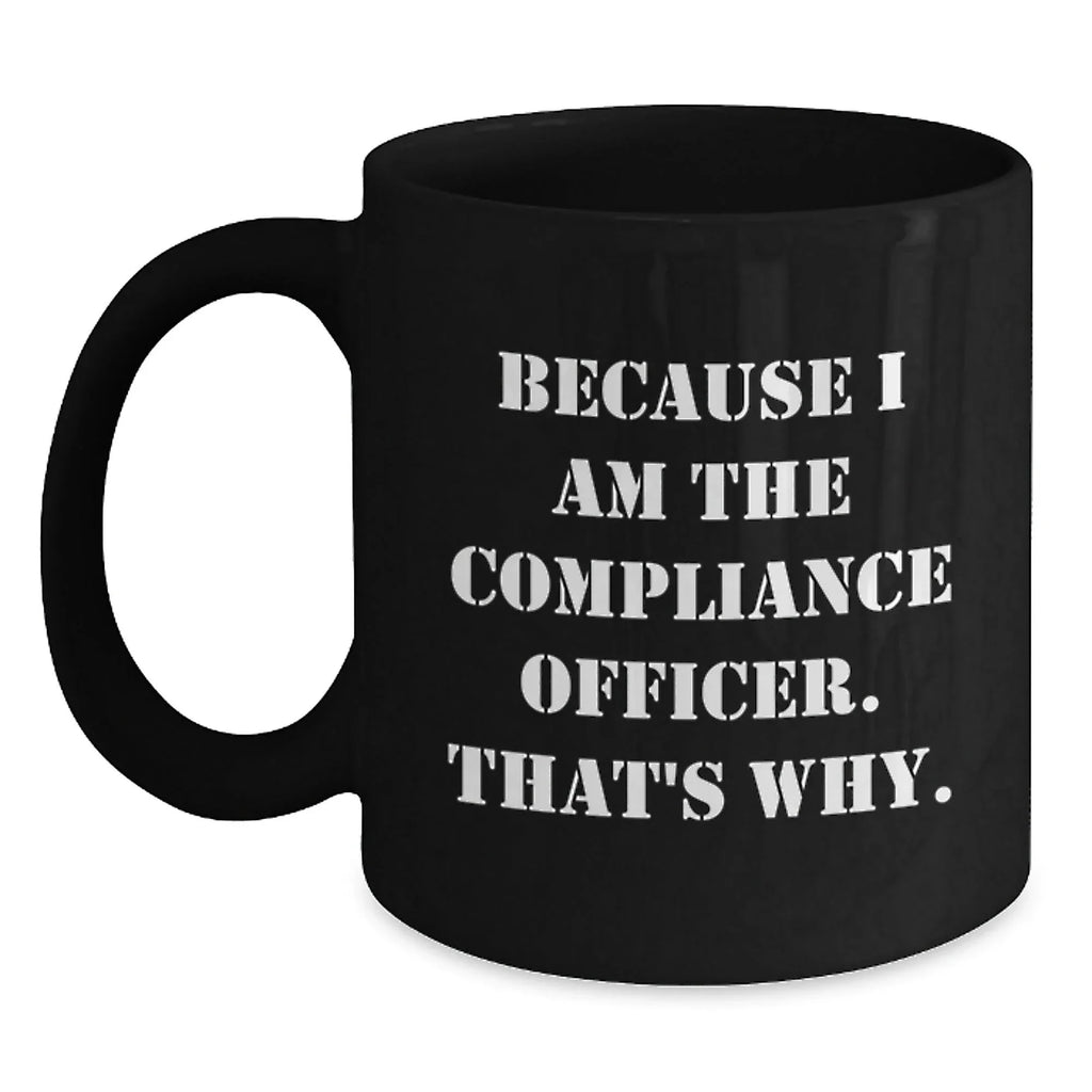 Funny Compliance Officer Gifts, Black Coffee Mug, Christmas Unique Mugs for Compliance Officer, 'Because I Am The Compliance Officer. That's Why.'