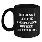 Funny Compliance Officer Gifts, Black Coffee Mug, Christmas Unique Mugs for Compliance Officer, 'Because I Am The Compliance Officer. That's Why.'