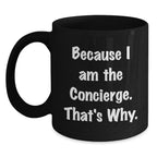 Funny Concierge Gifts from Men to Women Friends for Black Coffee Mug Because I Am The Concierge That's Why
