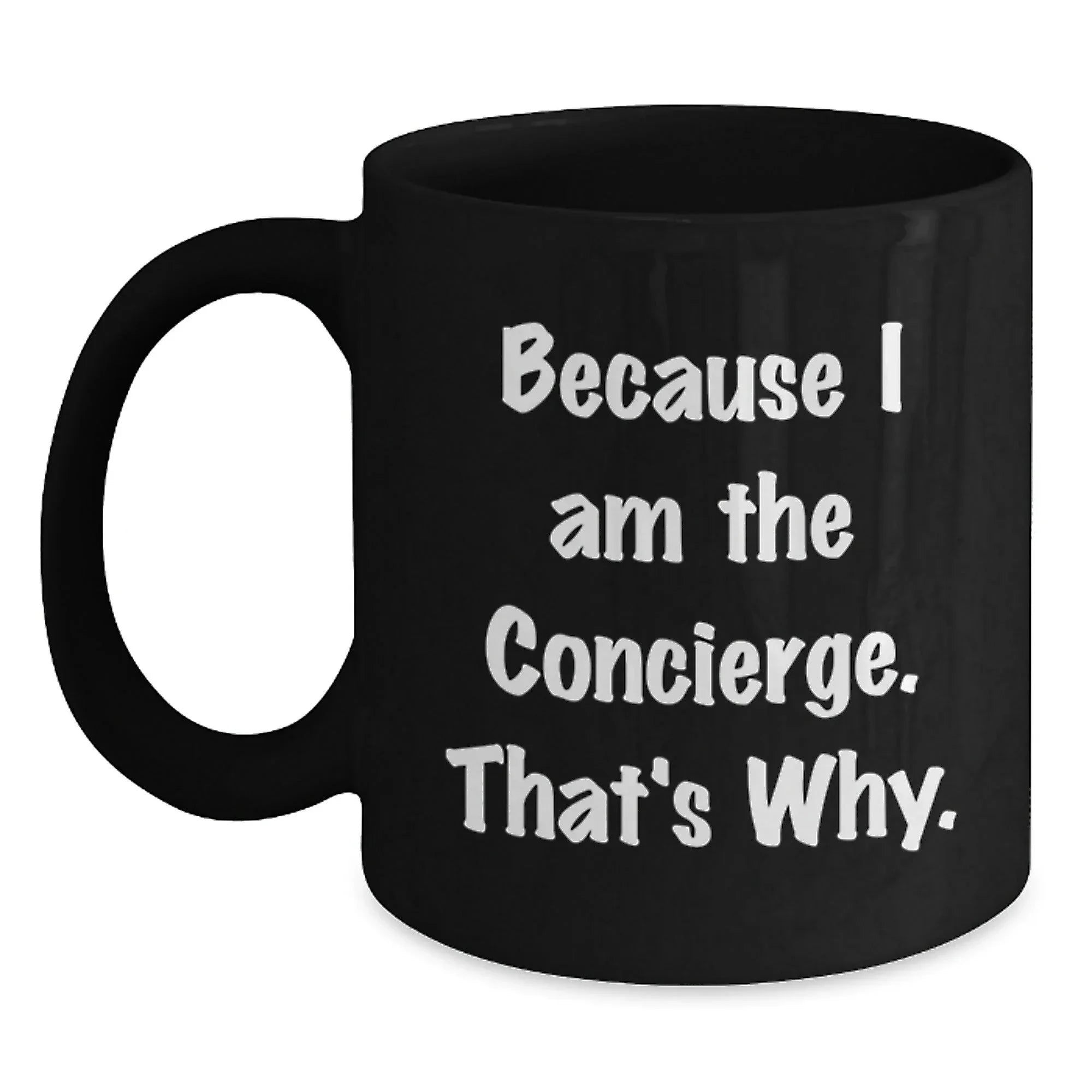 Funny Concierge Gifts from Men to Women Friends for Black Coffee Mug Because I Am The Concierge That's Why