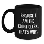 Court Clerk Humor Gifts from Men to Friends, Unique Graduation Gifts for Court Clerk, Funny Black Coffee Mug, Because I Am The Court Clerk. That's Why.