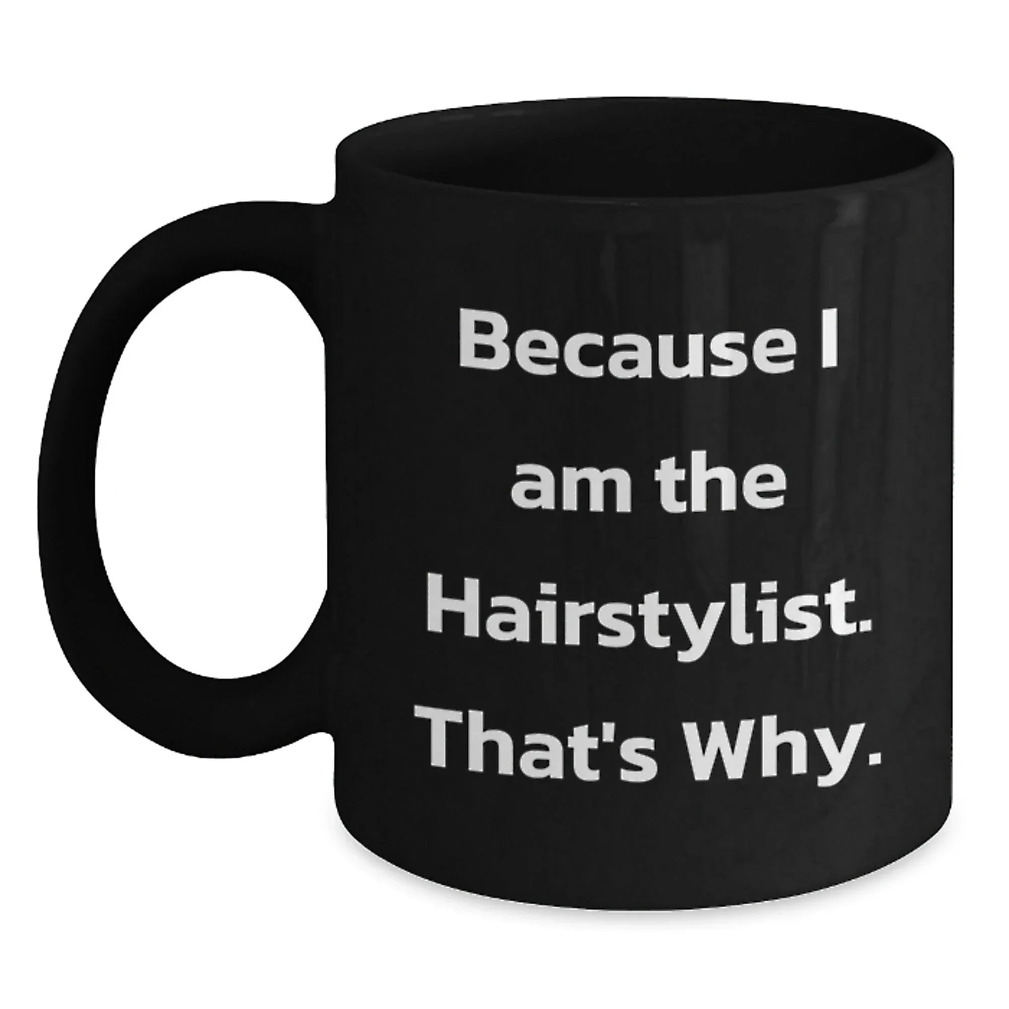 Funny Hairstylist Gifts for Women from Men - Because I Am The Hairstylist, That's Why. Black Coffee Mug, Christmas Unique