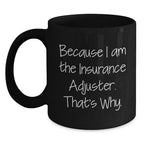 Insurance Adjuster Gifts for Men, Funny Quote Mug, Black Coffee Gifts from Family and Friends for Graduation, Because I Am The Insurance Adjuster. That's Why.