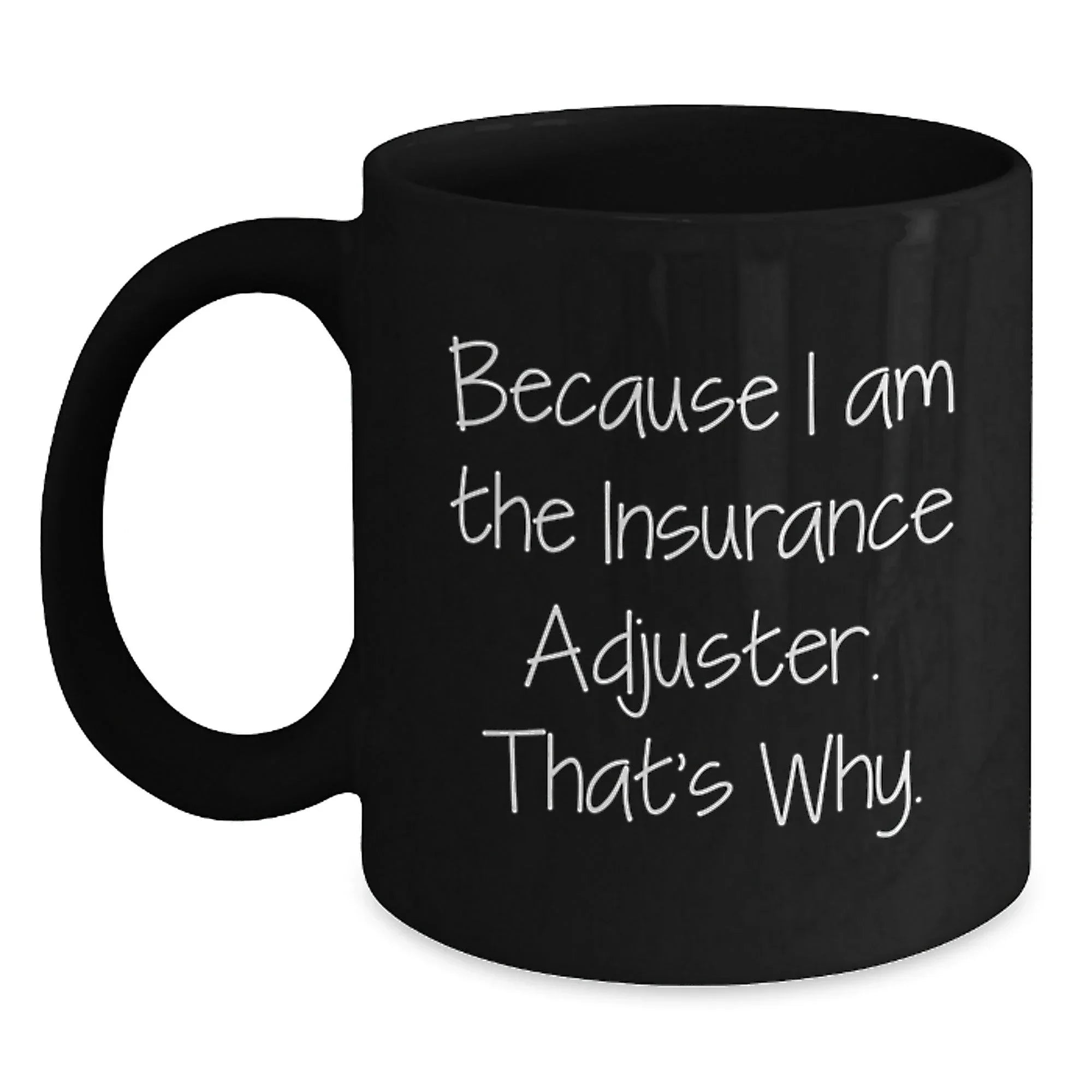 Insurance Adjuster Gifts for Men, Funny Quote Mug, Black Coffee Gifts from Family and Friends for Graduation, Because I Am The Insurance Adjuster. That's Why.