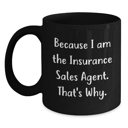 Insurance Sales Agent Humor Black Coffee Mugs, Because I Am The Insurance Sales Agent. That's Why., Gifts from Friends for Insurance Sales Agent Birthday Unique Gifts - Main