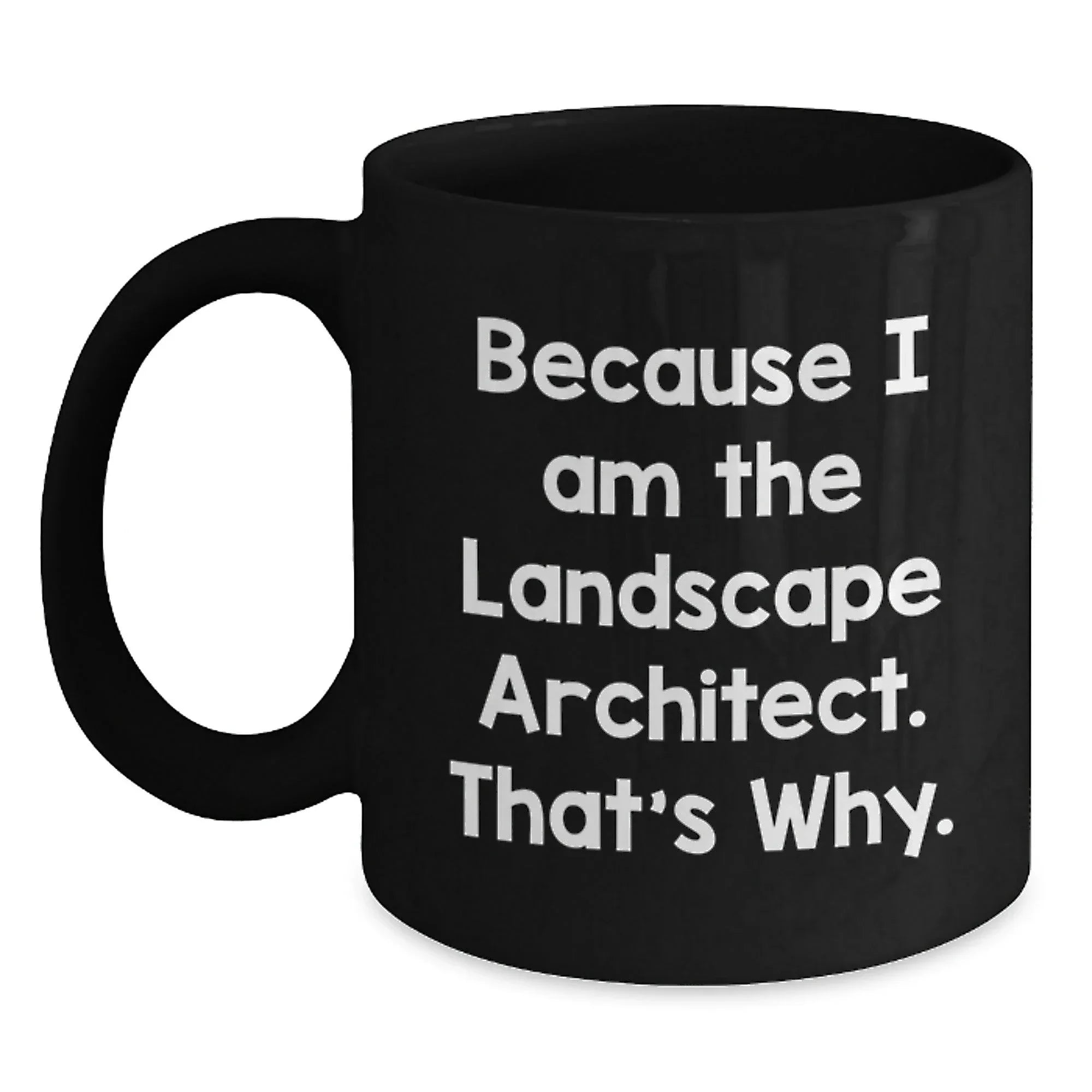 Landscape Architect Gifts from Friends, Black Coffee Mugs for Graduation, Because I Am The Landscape Architect. That's Why., Funny Quote, 11oz or 15oz Capacity, Microwave and Dishwasher Safe