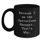 Operations Manager Funny Coffee Mug Gifts from Friends for Operations Manager Birthday Unique Gifts, Because I Am The Operations Manager. That's Why., Black Ceramic Mugs