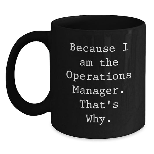 Operations Manager Funny Coffee Mug Gifts from Friends for Operations Manager Birthday Unique Gifts, Because I Am The Operations Manager. That's Why., Black Ceramic Mugs - Main