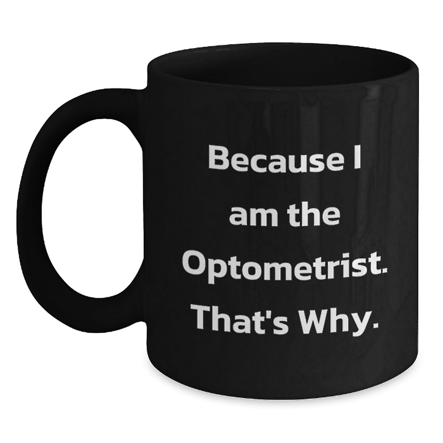 Funny Optometrist Mug Gifts from Friends or Family, Perfect for Christmas Unique Gifts, Because I Am The Optometrist. That's Why. Black Coffee Mug for Optometrist, Optometrist Humor - Main