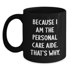 Funny Personal Care Aide Gifts from Family - Black Coffee Mug Because I Am The Personal Care Aide. That's Why. for Graduation