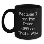 Police Officer Gifts for Graduation, Funny Black Coffee Mug Quotes, 'Because I Am The Police Officer. That's Why.' from Friends, Coworkers, or Family