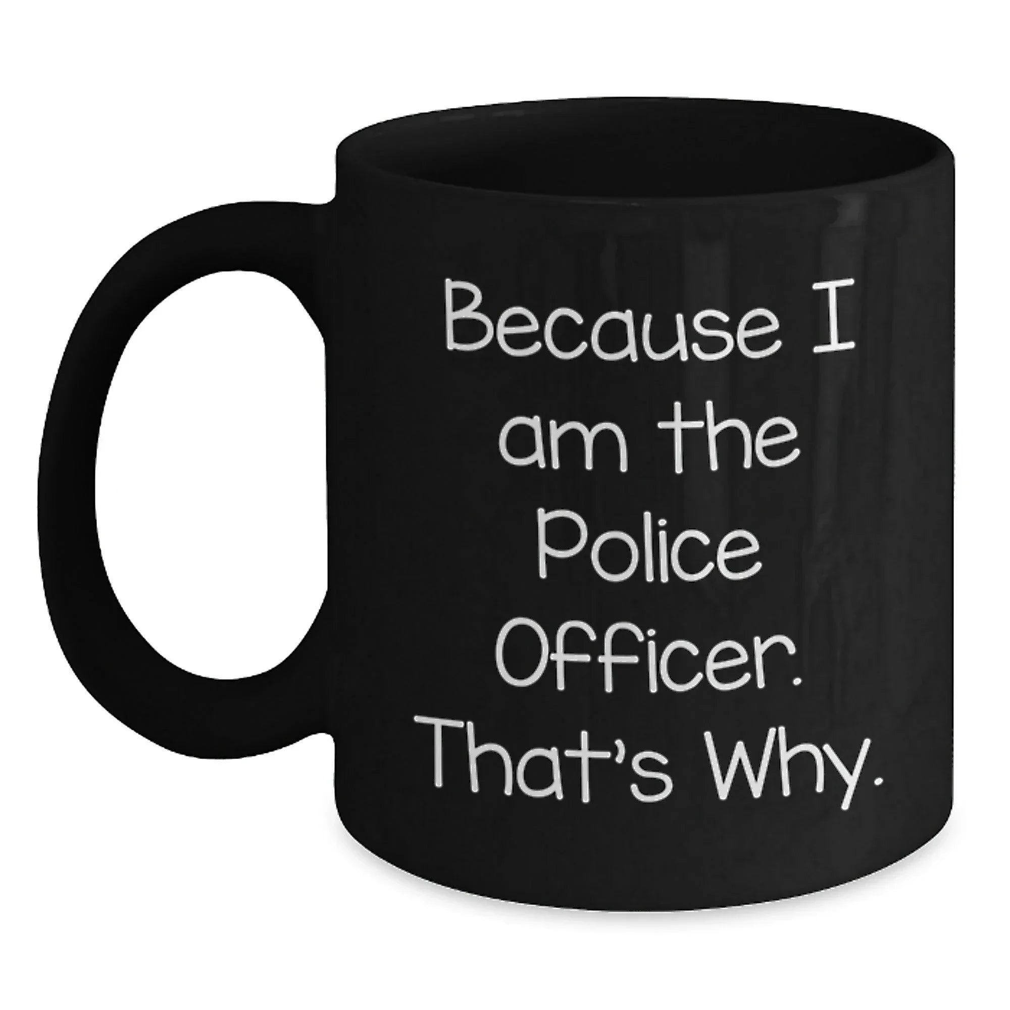 Police Officer Gifts for Graduation, Funny Black Coffee Mug Quotes, 'Because I Am The Police Officer. That's Why.' from Friends, Coworkers, or Family