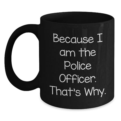 Police Officer Gifts for Graduation, Funny Black Coffee Mug Quotes, 'Because I Am The Police Officer. That's Why.' from Friends, Coworkers, or Family - Main