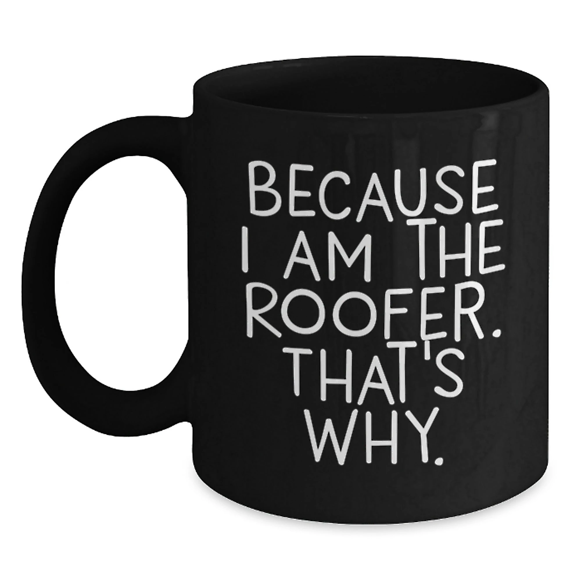 Funny Roofer Gifts from Men for Roofer Friends Black Coffee Mug Because I Am The Roofer That's Why Christmas Unique Gifts