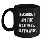 Funny Waitress Gifts from Women to Waitress, Unique Christmas Unique Gifts, Black Coffee Mug with Because I Am The Waitress. That's Why.