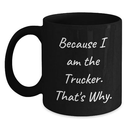 Funny Trucker Gifts for Men from Trucker Enthusiasts, Black Coffee Mug, Because I Am The Trucker That's Why, Christmas Unique - Main