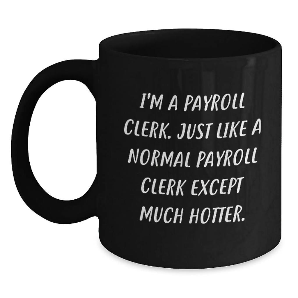 Payroll Clerk Gifts from Men, Unique Father's Day Unique Gifts for Payroll Clerk, Funny Black Coffee Mug I'm A Payroll Clerk Except Much Hotter. - Main