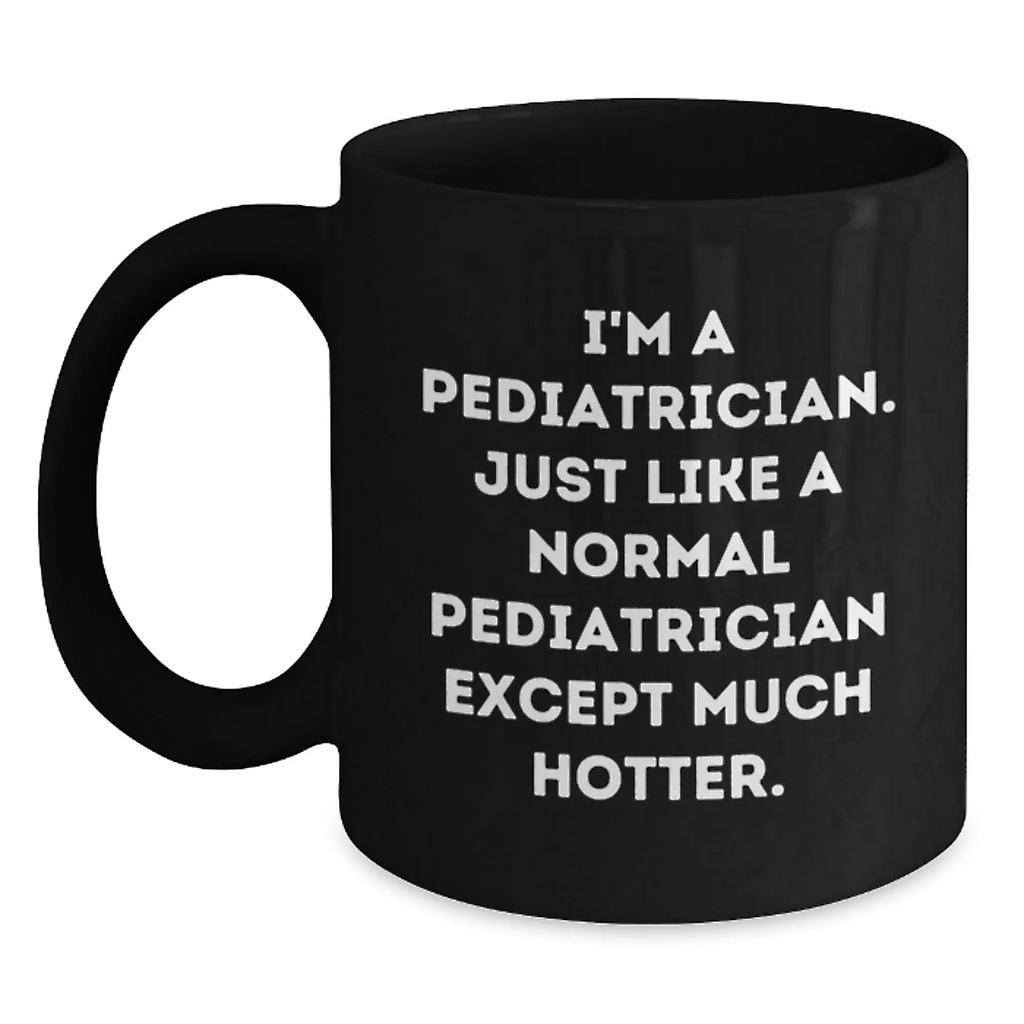 Funny Pediatrician Gifts for Men Women Friends Family - Black Coffee Mug 'I'm A Pediatrician Except Much Hotter' - 11oz or 15oz Ceramic Mugs - Main