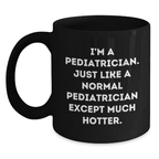 Funny Pediatrician Gifts for Men Women Friends Family - Black Coffee Mug 'I'm A Pediatrician Except Much Hotter' - 11oz or 15oz Ceramic Mugs - Main