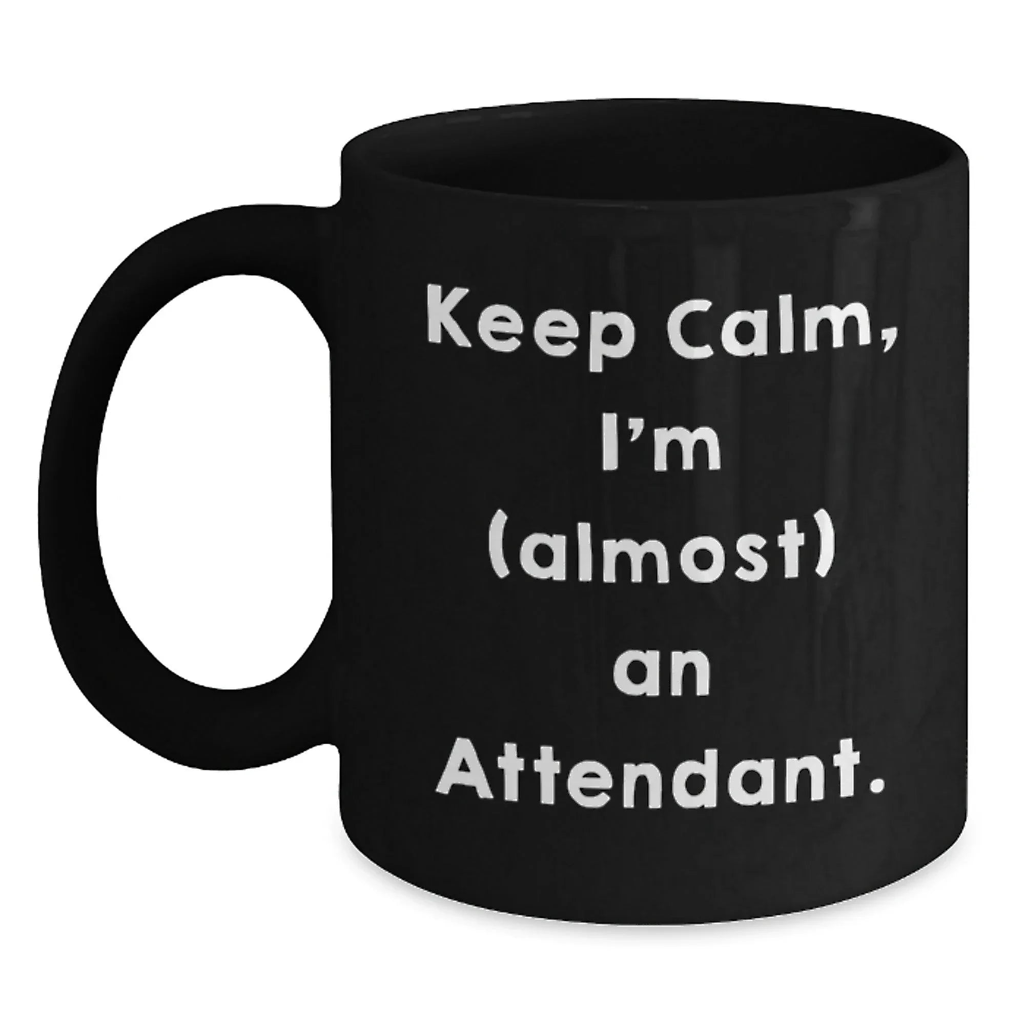 Funny Attendant Gifts from Friends, Keep Calm, I'm (almost) An Attendant. Black Coffee Mug for Birthday, Unique Attendant Mug Gifts, Attendant Lover Gifts, Gifts from Friends, Gifts for Attendant