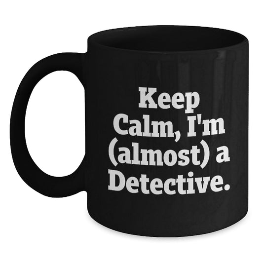 Funny Detective Gifts from Men - Keep Calm I'm (almost) A Detective. Christmas Unique Gifts for Detective Friends - Main