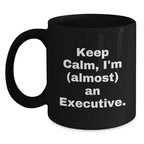 Executive Black Coffee Mug, 'Keep Calm, I'm (almost) An Executive.' Funny Quote Gift from Friends for Men, Unique Graduation