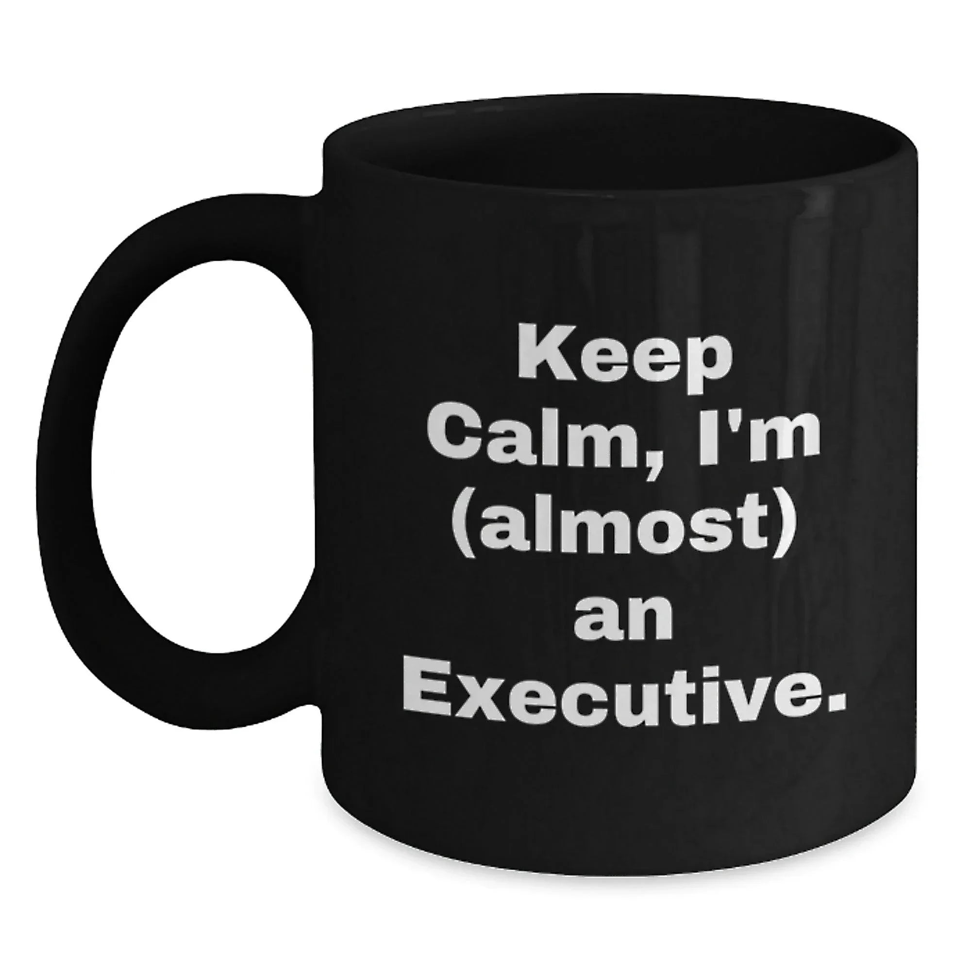 Executive Black Coffee Mug, 'Keep Calm, I'm (almost) An Executive.' Funny Quote Gift from Friends for Men, Unique Graduation